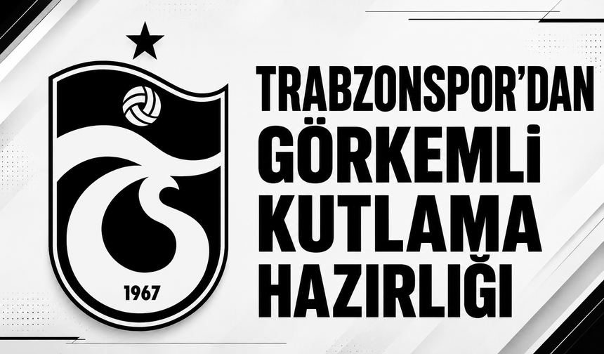 Trabzonspor’dan görkemli kutlama hazırlığı!