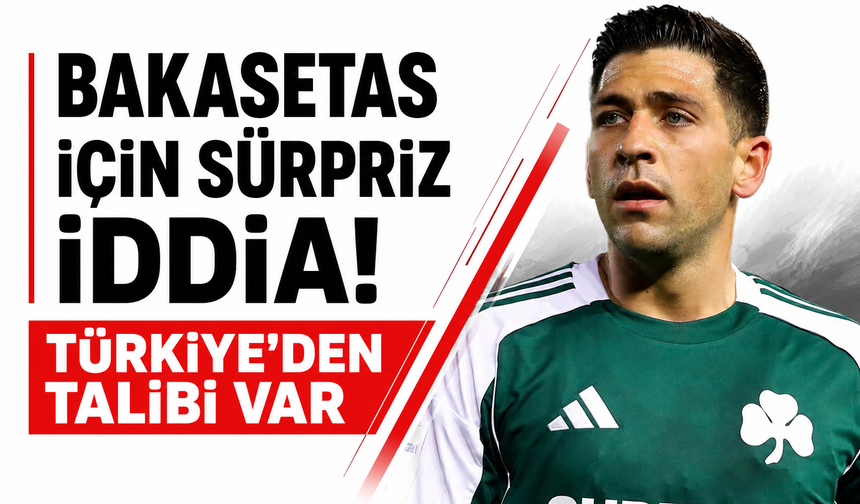 Bakasetas için sürpriz iddia! Türkiye'den talibi var