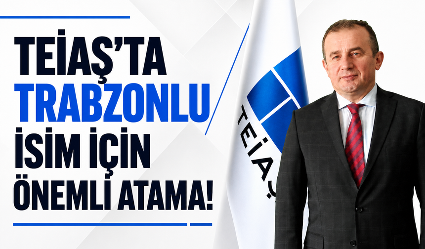 TEİAŞ’ta Trabzonlu isim için önemli atama!