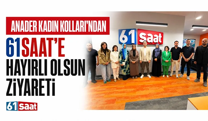 ANADER Kadın Kolları'ndan 61saat'e hayırlı olsun ziyareti...