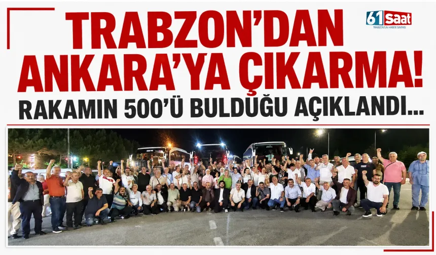 Trabzon'dan Ankara'ya çıkarma! Rakamın 500 kişiyi bulduğu açıklandı