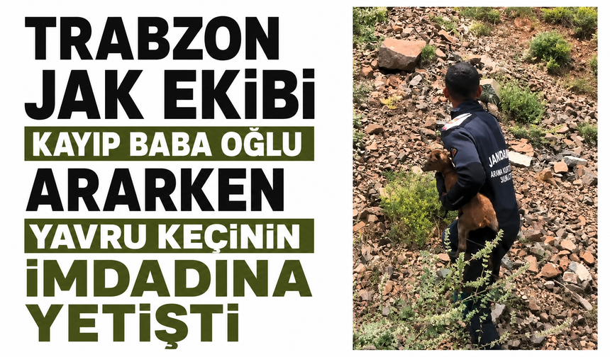 Trabzon JAK ekibi kayıp baba oğlu ararken yavru keçinin imdadına yetişti!