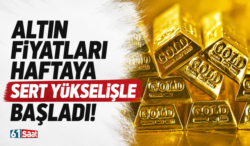 Altın fiyatları haftaya sert yükselişle başladı!