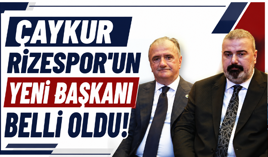Çaykur Rizespor'un yeni başkanı belli oldu