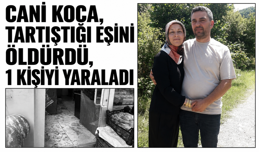 Cani koca dehşet saçtı! Tartıştığı eşini öldürdü, 1 kişiyi yaraladı