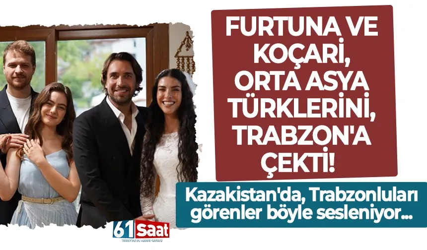 Furtuna ve Koçari, Orta Asya Türklerini, Trabzon'a çekti