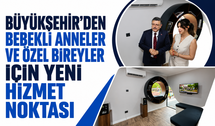 Büyükşehir’den bebekli anneler ve özel bireyler için yeni hizmet noktası