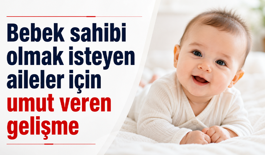 Bebek sahibi olmak isteyen aileler için umut veren gelişme