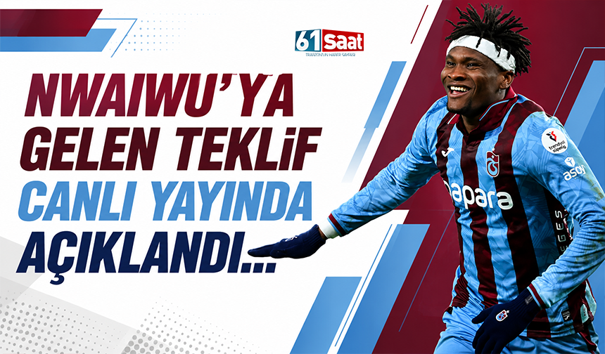 Trabzonspor’da Chibuike Nwaiwu’ya gelen teklif canlı yayında açıklandı