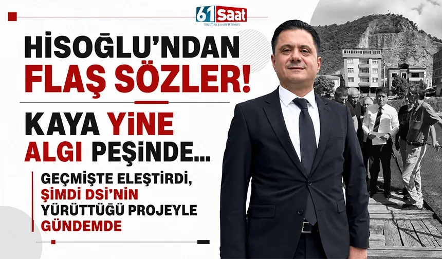 Hisoğlu'ndan flaş sözler! "Kaya yine algı peşinde... Geçmişte eleştirdi, şimdi DSİ'nin yürüttüğü projeyle gündemde"
