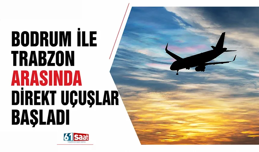 Bodrum ile Trabzon arasında direkt uçuşlar başladı