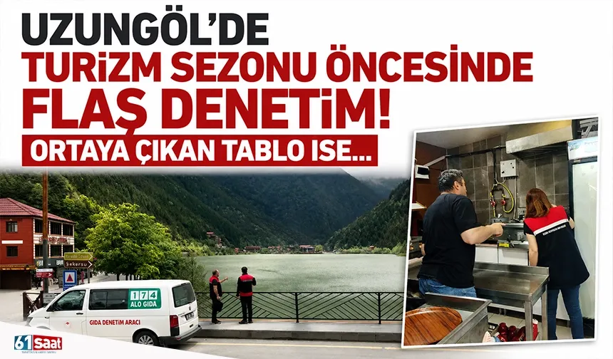 Uzungöl'de turizm sezonu öncesinde flaş denetim! Ortaya çıkan tablo ise