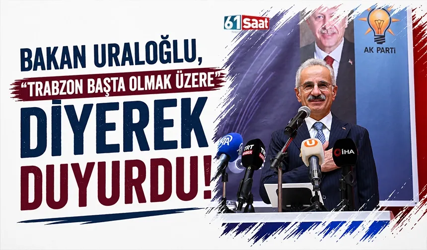 Bakan Uraloğlu, "Trabzon başta olmak üzere" diyerek duyurdu!