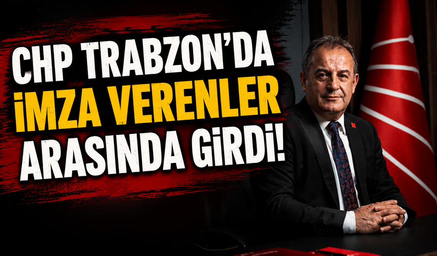 CHP Trabzon'da imza verenler arasında girdi!