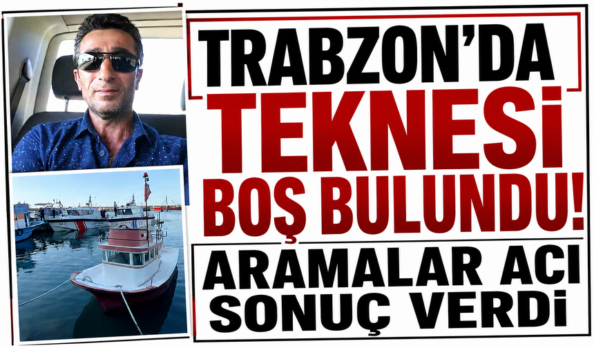 Trabzon’da teknesi boş bulundu! Aramalar acı sonuç verdi