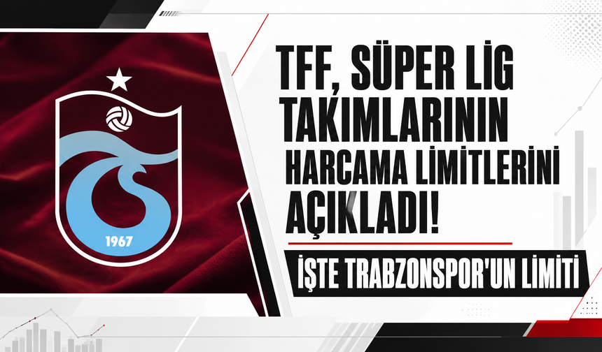 TFF, Süper Lig takımlarının harcama limitlerini açıkladı! İşte Trabzonspor'un limiti