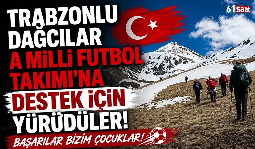 Trabzonlu dağcılar A Milli Futbol Takımı'na destek için yürüdüler!
