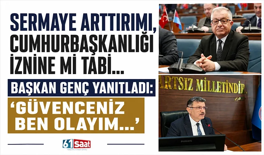 Sermaye arttırımı, Cumhurbaşkanlığı iznine mi tabi... Başkan Genç yanıtladı: "Güvenceniz ben olayım..."