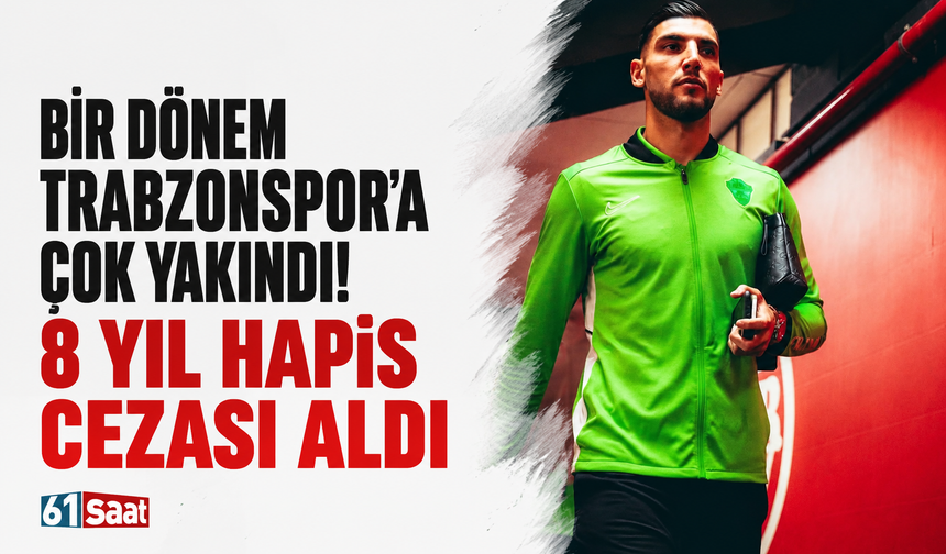 Bir dönem Trabzonspor'a çok yakındı! 8 yıl hapis cezası aldı
