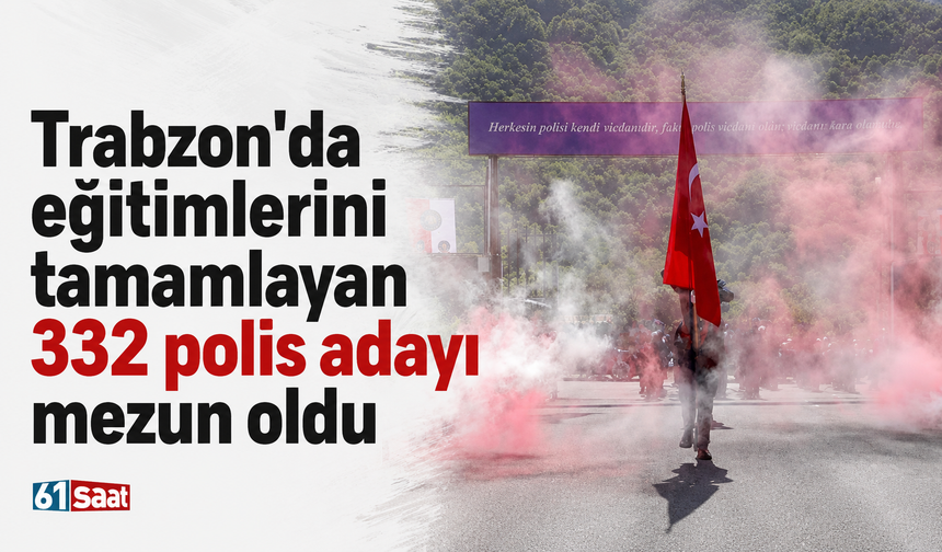 Trabzon'da eğitimlerini tamamlayan 332 polis adayı mezun oldu