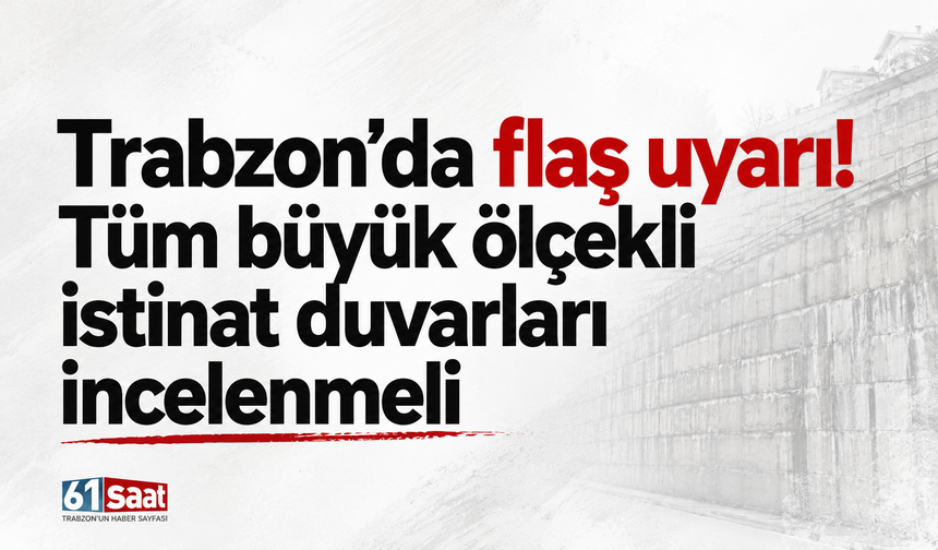 Trabzon’da flaş uyarı! Tüm büyük ölçekli istinat duvarları incelenmeli
