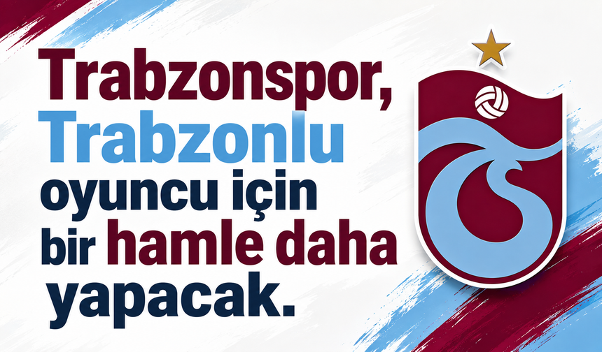 Trabzonspor, Trabzonlu oyuncu için bir hamle daha yapacak!