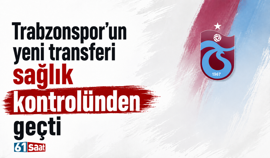 Trabzonspor’un yeni transferi sağlık kontrolünden geçti