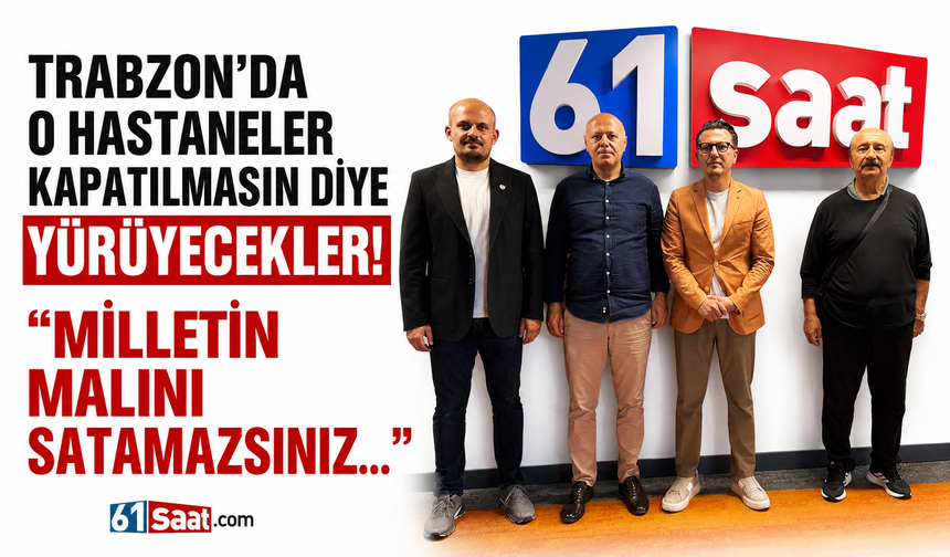 Trabzon'da o hastaneler kapatılmasın diye yürüyecekler! "Milletin malını satamazsınız..."
