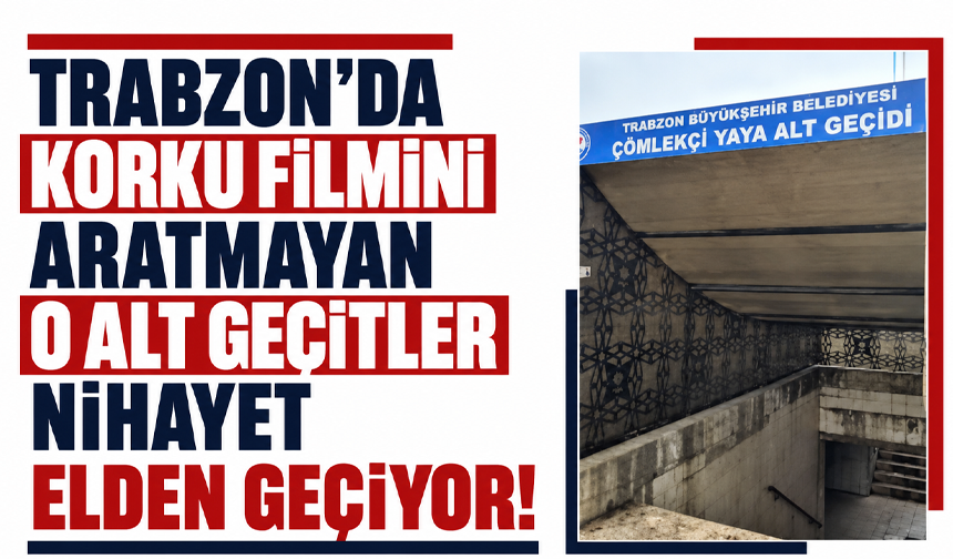 Trabzon’da korku filmini aratmayan o alt geçitler nihayet elden geçiyor!