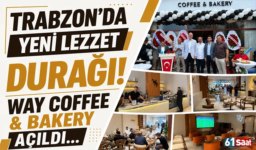 Trabzon’da yeni lezzet durağı! Way Coffee & Bakery açıldı…