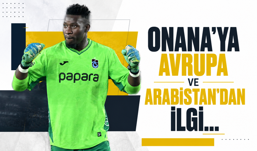 Onana’ya Avrupa ve Arabistan’dan ilgi…