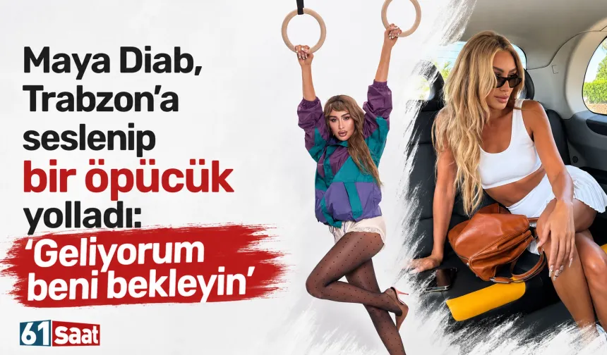 Maya Diab, Trabzon’a seslenip bir öpücük yolladı
