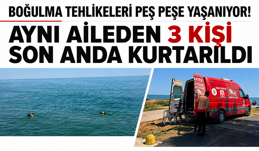 Boğulma tehlikeleri peş peşe yaşanıyor! Aynı aileden 3 kişi son anda kurtarıldı