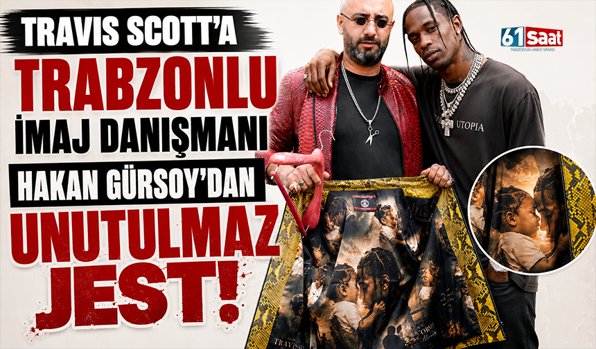Travis Scott'a Trabzonlu imaj danışmanı Hakan Gürsoy'dan unutulmaz jest!