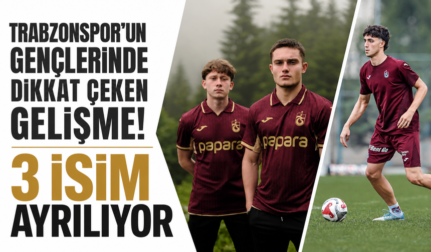 Trabzonspor’un gençlerinde dikkat çeken gelişme! 3 isim ayrılıyor