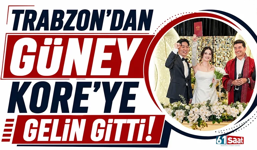 Trabzon’dan Güney Kore’ye gelin gitti