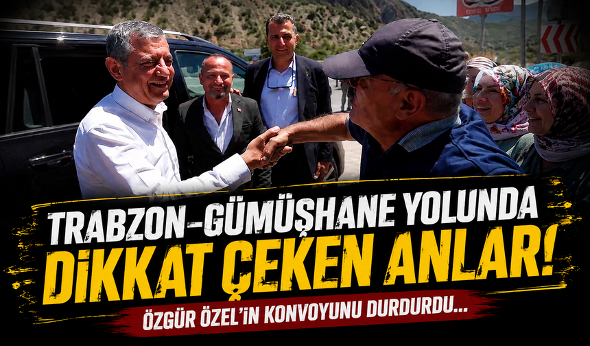 Trabzon-Gümüşhane yolunda dikkat çeken anlar! Özgür Özel'in konvoyunu durdurdu...