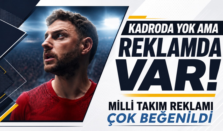 Kadroda yok ama reklamda var! Milli takım reklamı çok beğenildi