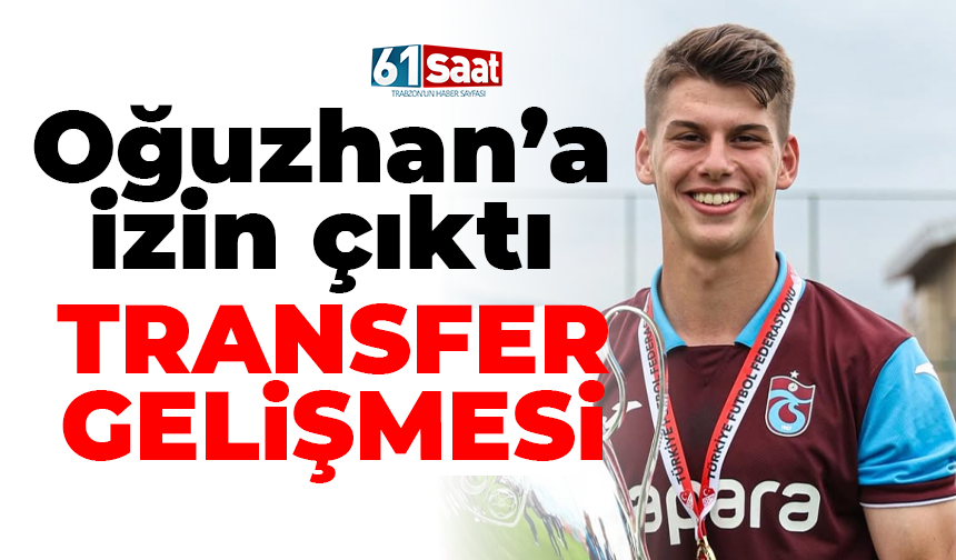 Trabzonspor’dan Oğuzhan’a izin çıktı
