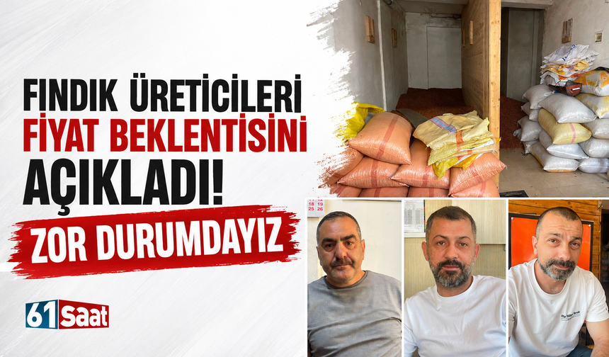 Fındık üreticileri fiyat beklentisini açıkladı! Zor durumdayız
