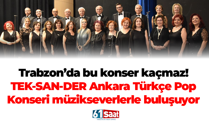 Trabzon’da bu konser kaçmaz! TEK-SAN-DER Ankara Türkçe Pop Konseri müzikseverlerle buluşuyor