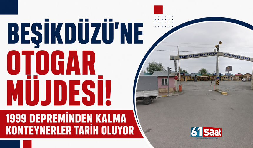 Beşikdüzü’ne otogar müjdesi!! 1999 depreminden kalma konteynerler tarih oluyor