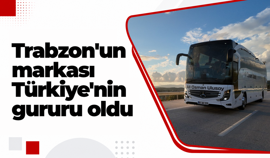 Trabzon'un markası Türkiye'nin gururu oldu