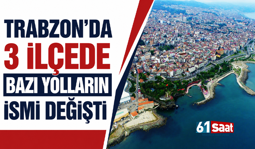 Trabzon’da 3 ilçede bazı yolların ismi değişti…