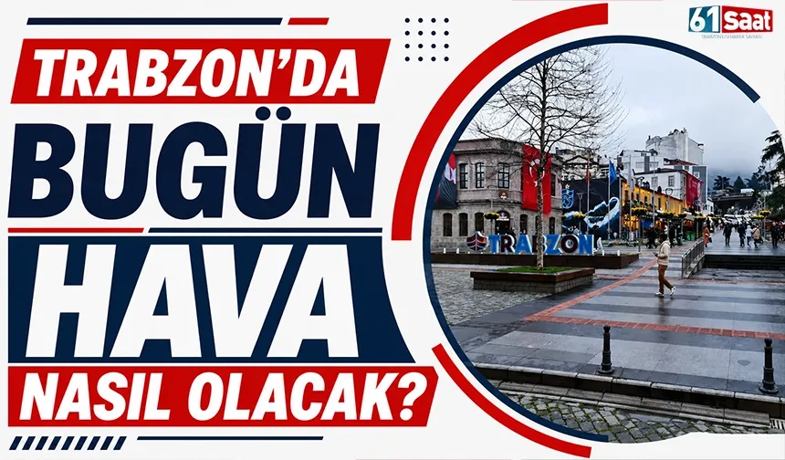 Trabzon’da bugün hava nasıl olacak?