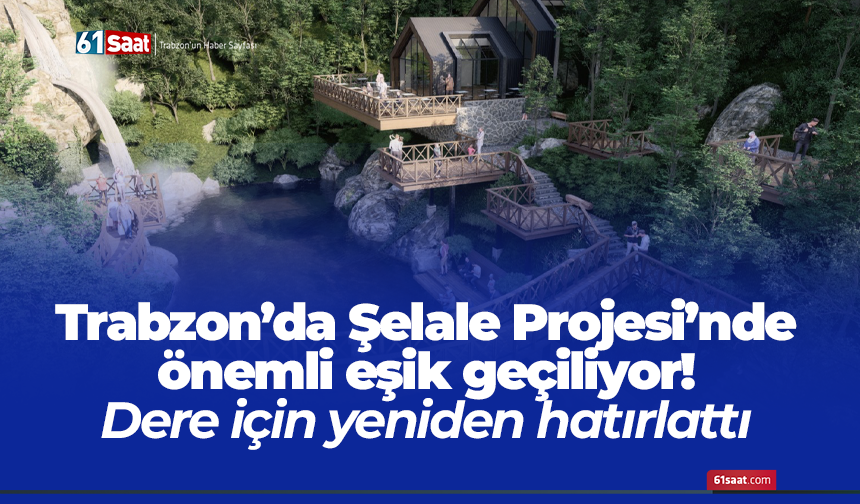 Trabzon’da Şelale Projesi’nde önemli eşik geçiliyor! Dere için yeniden hatırlattı
