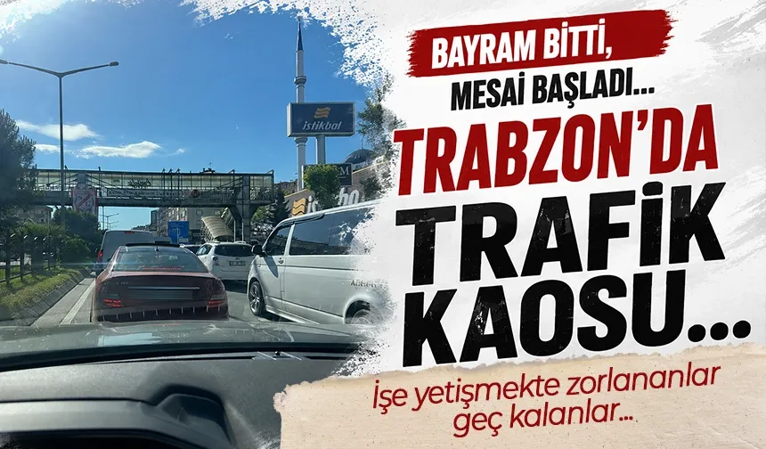 Bayram bitti, mesai başladı: Trabzon'da trafik kaosu...
