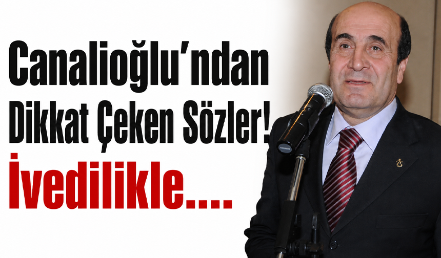 Canalioğlu’ndan dikkat çeken sözler! İvedilikle….