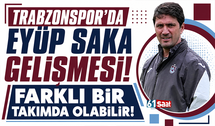 Trabzonspor'da Eyüp Saka gelişmesi! Farklı bir takımda olabilir