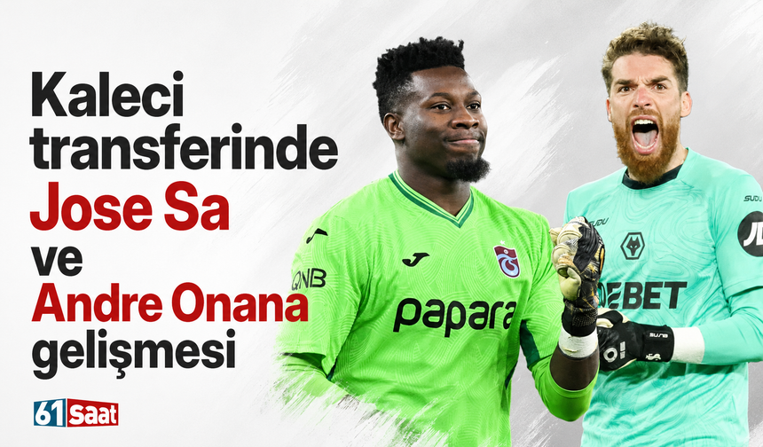 Kaleci transferinde Jose Sa ve Andre Onana gelişmesi